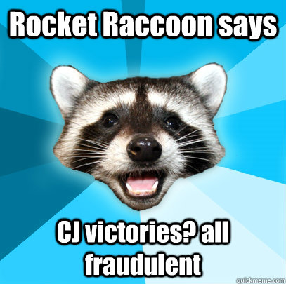 Rocket Raccoon says CJ victories? all fraudulent  Lame Pun Coon