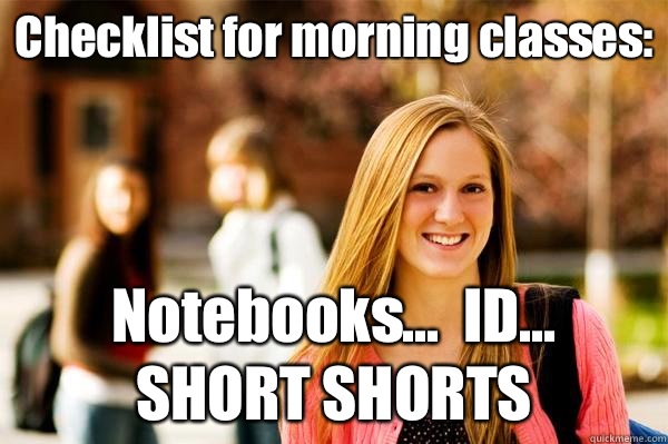 Checklist for morning classes: Notebooks...  ID...
SHORT SHORTS - Checklist for morning classes: Notebooks...  ID...
SHORT SHORTS  College Freshwoman