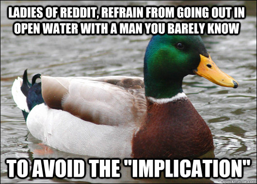 Ladies of Reddit, refrain from going out in open water with a man you barely know to avoid the 