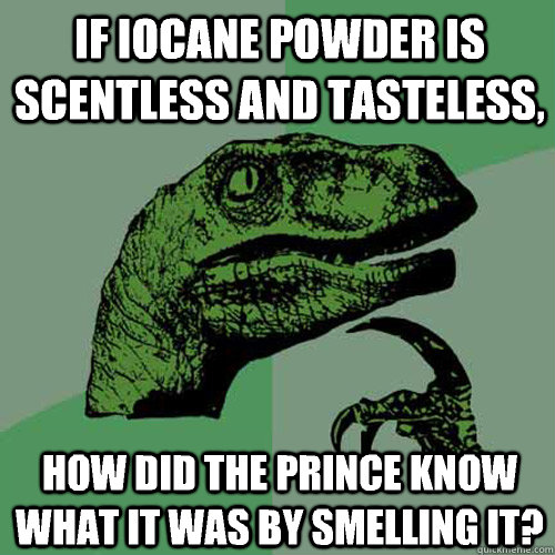 If iocane powder is scentless and tasteless, how did the prince know what it was by smelling it?  Philosoraptor
