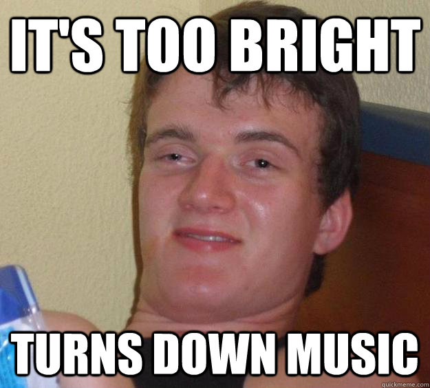 it's too bright turns down music - it's too bright turns down music  10 Guy