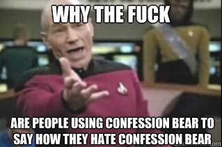 WHY THE FUCK Are people using confession bear to say how they hate confession bear  star trek