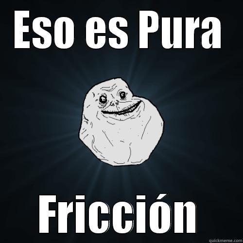 ESO ES PURA FRICCIÓN Forever Alone