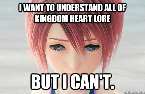 I want to understand all of kingdom heart lore But I can't.  