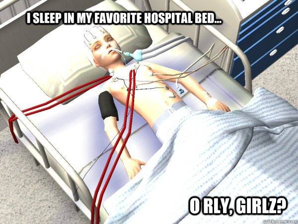 I sleep in my favorite hospital bed... o rly, girlz?  Hospital Bed