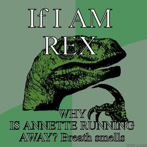 IF I AM REX WHY IS ANNETTE RUNNING AWAY? BREATH SMELLS Philosoraptor