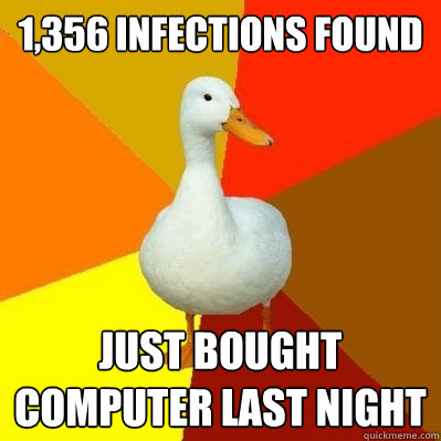 1,356 infections found just bought computer last night  Tech Impaired Duck