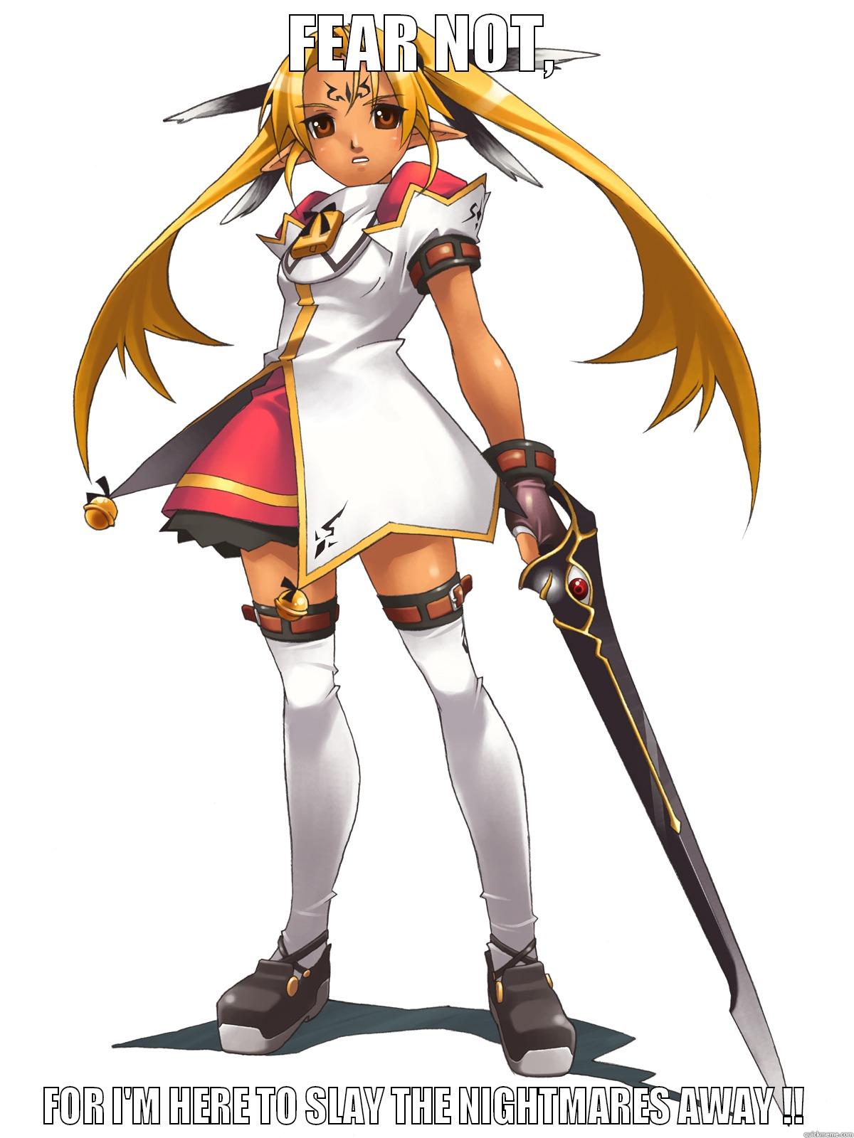 FEAR NOT, FOR I'M HERE TO SLAY THE NIGHTMARES AWAY !! Misc