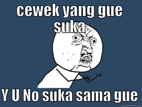CEWEK YANG GUE SUKA  Y U NO SUKA SAMA GUE Y U No
