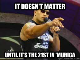 IT DOESN'T MATTER Until it's the 21st in 'Murica - IT DOESN'T MATTER Until it's the 21st in 'Murica  The Rock doesnt care