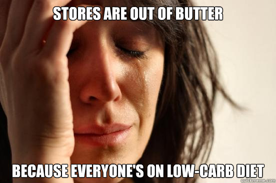 Stores are out of butter because everyone's on low-carb diet  First World Problems