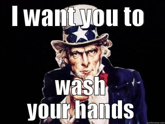 I WANT YOU TO  WASH YOUR HANDS Misc