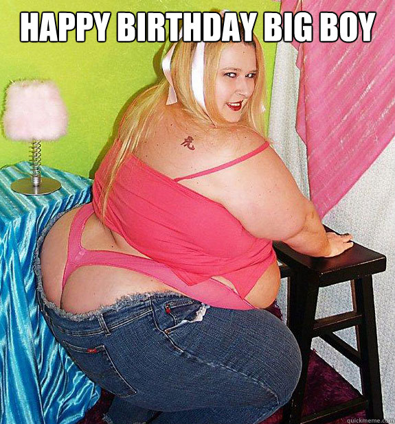 happy birthday big boy  25th Birthday Fat Girl