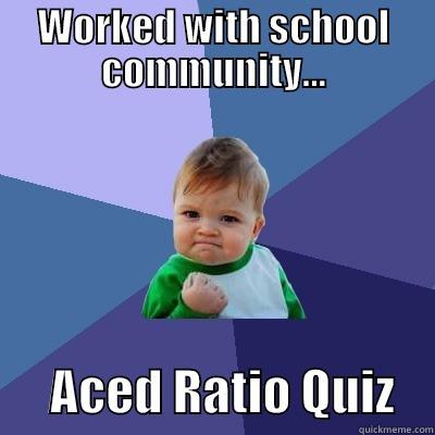 WORKED WITH SCHOOL COMMUNITY...       ACED RATIO QUIZ    Success Kid