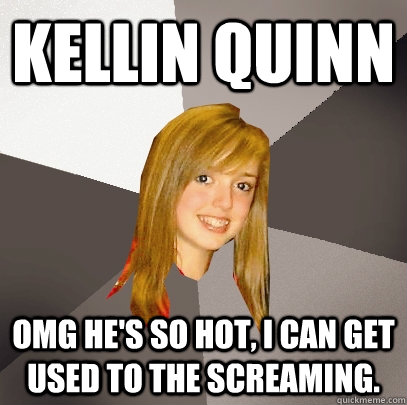 Kellin quinn OMG he's so hot, I can get used to the screaming.  Musically Oblivious 8th Grader