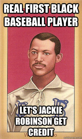 real first black baseball player let's jackie robinson get credit - real first black baseball player let's jackie robinson get credit  Good Guy Moses Fleetwood Walker