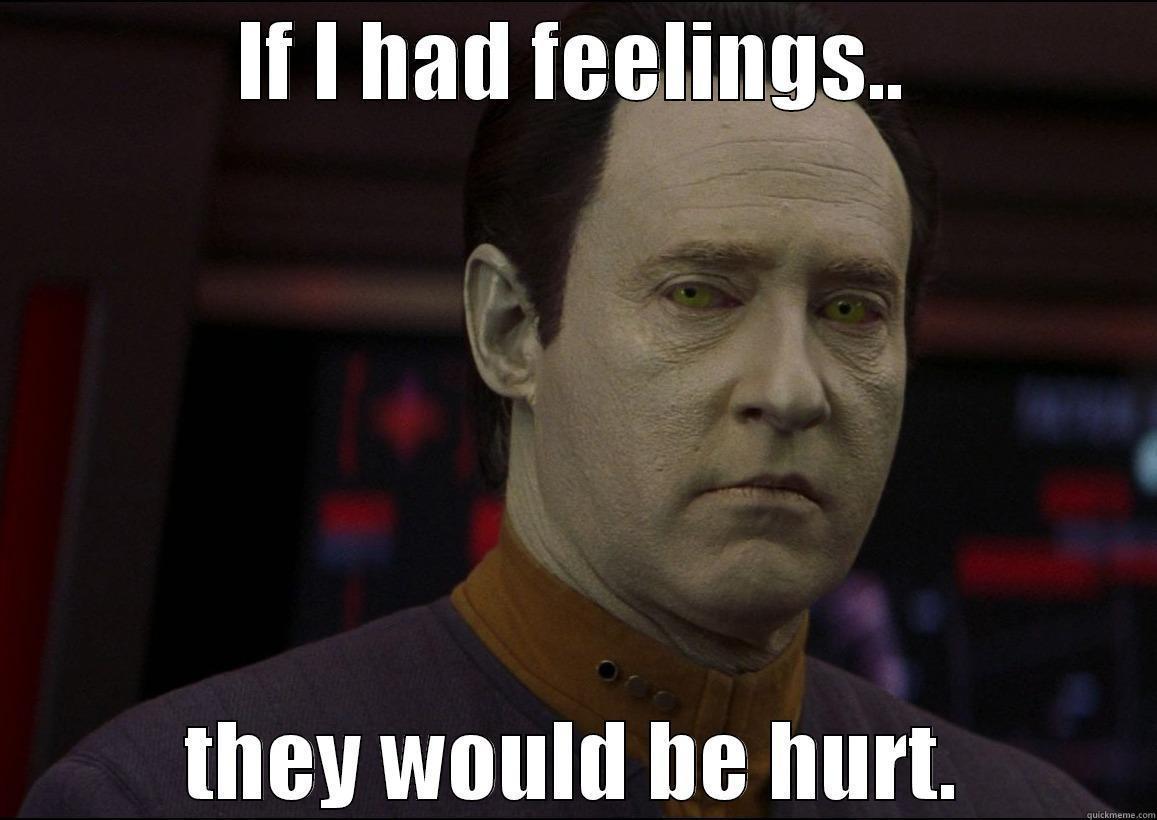 IF I HAD FEELINGS.. THEY WOULD BE HURT. Misc