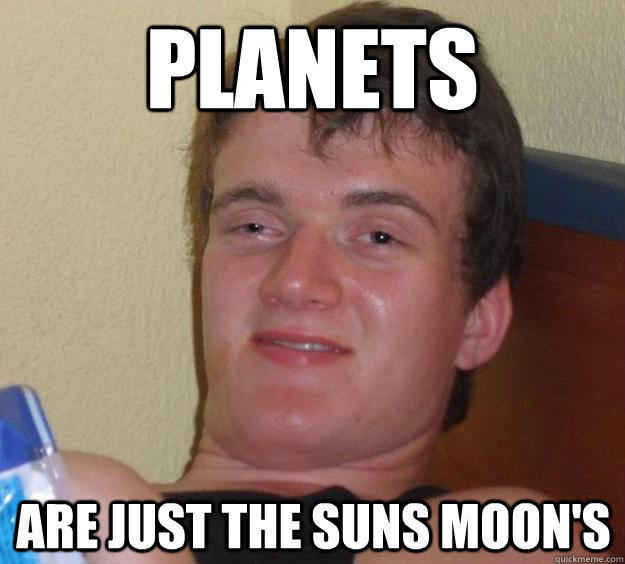 Planets are just the suns moon's  