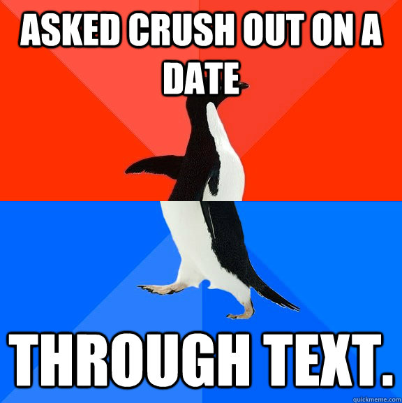 Asked crush out on a date through text.  Socially Awesome Awkward Penguin