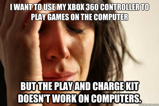 I want to use my xbox 360 controller to play games on the computer But the play and charge kit doesn't work on computers.  First World Problems