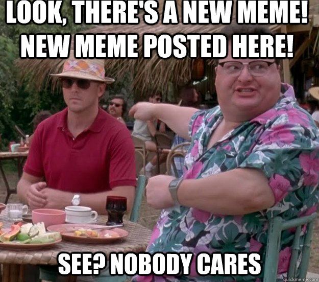 Look, there's a new meme! New meme posted here! See? nobody cares  we got dodgson here