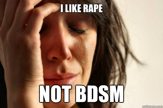 I like rape not BDSM  First World Problems