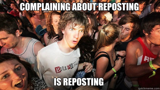 complaining about reposting
 is reposting  Sudden Clarity Clarence