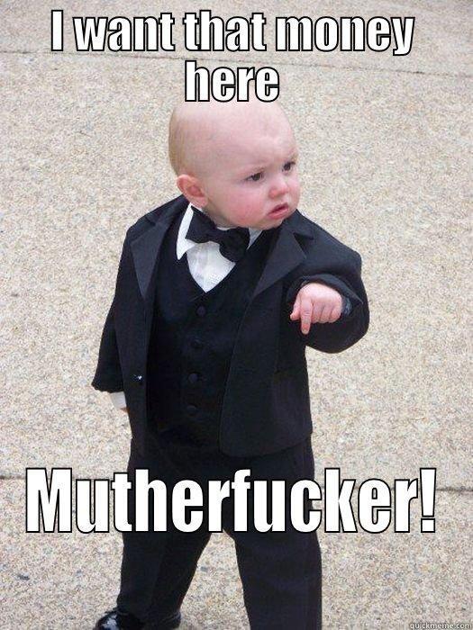I WANT THAT MONEY HERE MUTHERFUCKER! Baby Godfather
