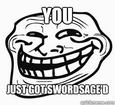 You Just Got swordsage'd  Ill troll face