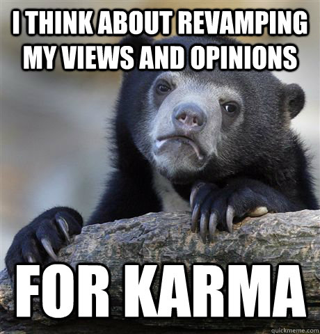 i think about revamping my views and opinions for karma  Confession Bear