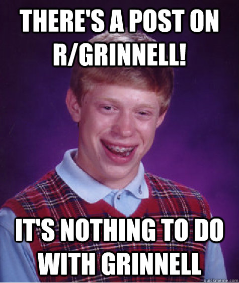 There's a post on r/Grinnell! It's nothing to do with Grinnell - There's a post on r/Grinnell! It's nothing to do with Grinnell  Bad Luck Brian