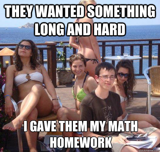 They wanted something long and hard I gave them my math homework  Priority Peter