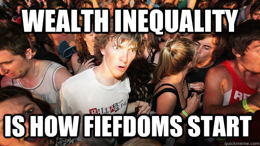 Wealth Inequality is how fiefdoms start  Sudden Clarity Clarence