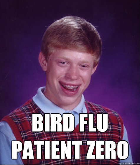 bird flu Patient zero -  bird flu Patient zero  Bad Luck Brian