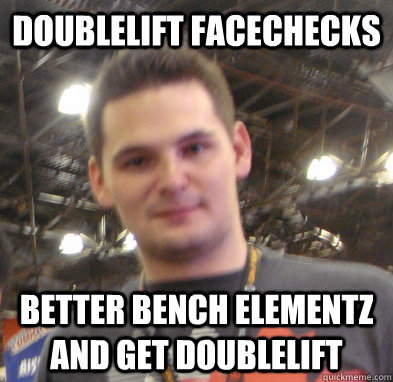 DOUBLELIFT FACECHECKS BETTER BENCH ELEMENTZ AND GET DOUBLELIFT - DOUBLELIFT FACECHECKS BETTER BENCH ELEMENTZ AND GET DOUBLELIFT  Misc