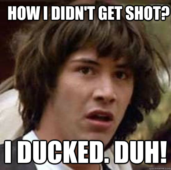 how i didn't get shot? I ducked. duh!  conspiracy keanu
