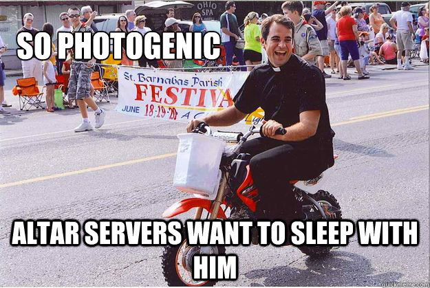 So photogenic Altar Servers want to sleep with him - So photogenic Altar Servers want to sleep with him  Overly Photogenic Priest