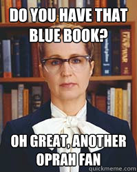 Do you have that blue book? Oh great, another Oprah fan  Sarcastic Librarian
