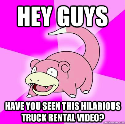 Hey guys Have you seen this hilarious truck rental video?  Slowpoke