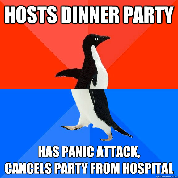 Hosts dinner party Has panic attack, 
cancels party from hospital  Socially Awesome Awkward Penguin