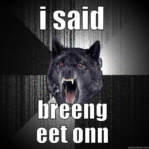 I SAID BREENG EET ONN Insanity Wolf