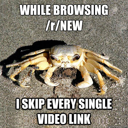 WHILE BROWSING /r/NEW I SKIP EVERY SINGLE VIDEO LINK - WHILE BROWSING /r/NEW I SKIP EVERY SINGLE VIDEO LINK  Confession Crab
