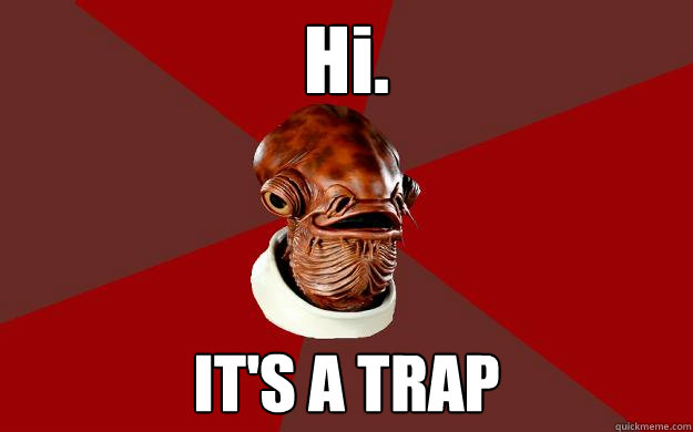 Hi. IT'S A TRAP Caption 3 goes here  Admiral Ackbar Relationship Expert
