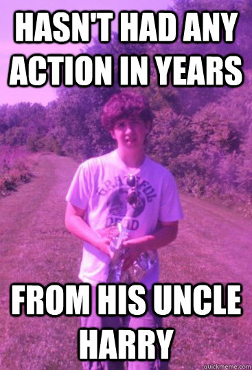 Hasn't Had Any action in years from his uncle harry  Pamela Handerson