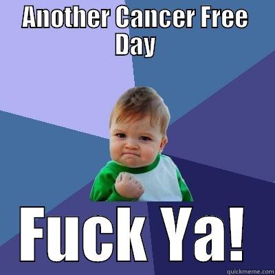 ANOTHER CANCER FREE DAY FUCK YA! Success Kid