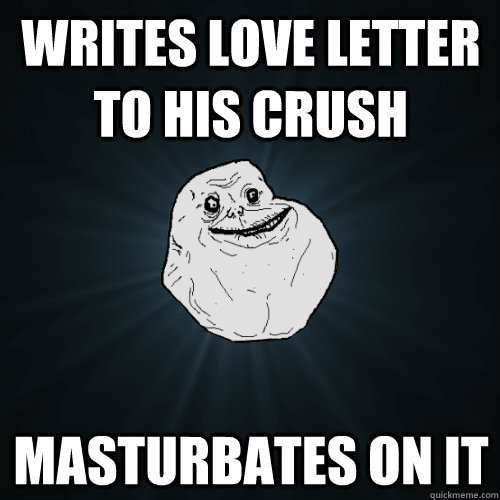 Writes love letter to his crush masturbates on it  Forever Alone
