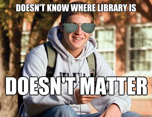 DOESN'T KNOW WHERE LIBRARY IS DOESN'T MATTER  