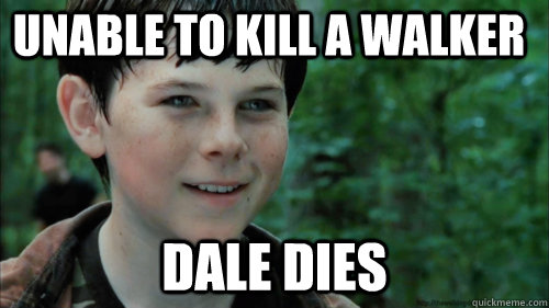 Unable to kill a walker Dale dies  Scumbag Carl