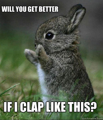 if i clap like this? Will you get better  Cute bunny