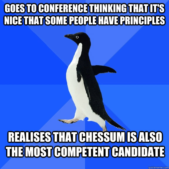 goes to conference thinking that it's nice that some people have principles realises that chessum is also the most competent candidate  Socially Awkward Penguin